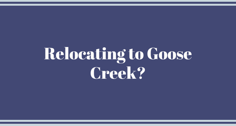 Relocating to Goose Creek?